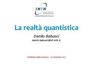 La realt quantistica Danilo Babusci danilo babuscilnf infn