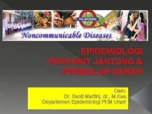 EPIDEMIOLOGI PENYAKIT JANTUNG PEMBULUH DARAH Oleh Dr Santi