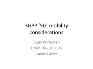 3 GPP 5 G mobility considerations Jouni Korhonen