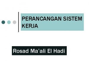 PERANCANGAN SISTEM KERJA Rosad Maali El Hadi Sistem