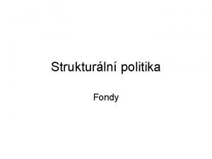 Strukturln politika Fondy Cle strukturln politiky Strn strukturlnch