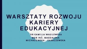 WARSZTATY ROZWOJU KARIERY EDUKACYJNEJ DR KAMILLA WASILEWSKA MGR