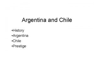 Argentina and Chile History Argentina Chile Prestige Conquest