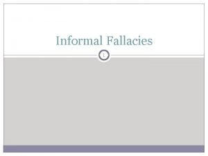 Informal Fallacies 1 Formal Vs Informal Fallacies 2