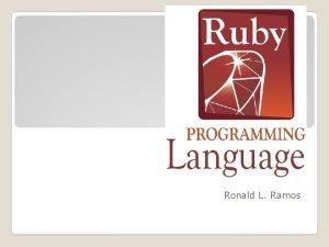 Ruby Ronald L Ramos Ruby is a scripting