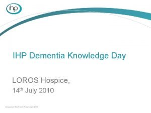 IHP Dementia Knowledge Day LOROS Hospice 14 th