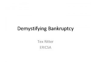 Demystifying Bankruptcy Tex Ritter ERICSA Bankruptcy 201 A