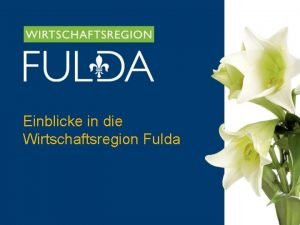 Einblicke in die Wirtschaftsregion Fulda Wirtschaftsregion Fulda Die
