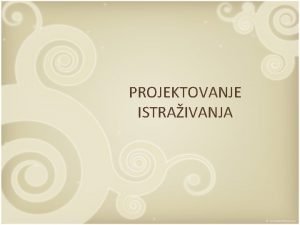 PROJEKTOVANJE ISTRAIVANJA PROCES ISTRAIVANJA PROJEKTOVANJE Konceptualizacija Paradigmatsko i