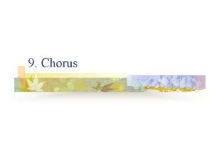 9 Chorus History of Chorus n n n