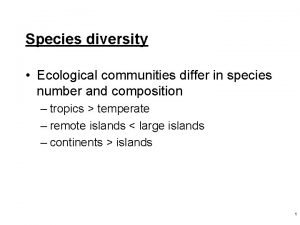 Species diversity Ecological communities differ in species number