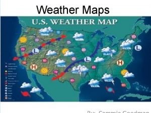 Weather Maps Meteorologists use the information they get Weather Maps Meteorologists use the information they get