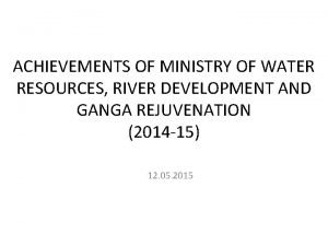 ACHIEVEMENTS OF MINISTRY OF WATER RESOURCES RIVER DEVELOPMENT