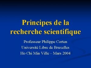 Principes de la recherche scientifique Professeur Philippe Corten