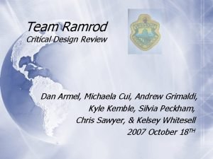 Team Ramrod Critical Design Review Dan Armel Michaela