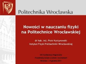 Nowoci w nauczaniu fizyki na Politechnice Wrocawskiej dr