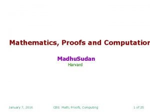 Mathematics Proofs and Computation Madhu Sudan Harvard January