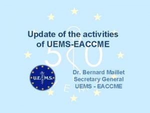 Update of the activities of UEMSEACCME Dr Bernard