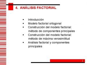 4 ANLISIS FACTORIAL Introduccin Modelo factorial ortogonal Construccin 4 ANLISIS FACTORIAL Introduccin Modelo factorial ortogonal Construccin