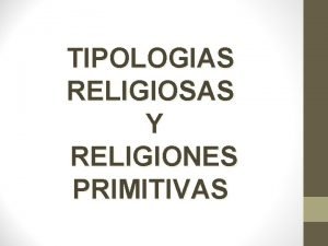 TIPOLOGIAS RELIGIOSAS Y RELIGIONES PRIMITIVAS QU ES RELIGIN