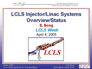 LCLS InjectorLinac Systems OverviewStatus E Bong LCLS Week