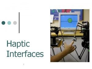 Haptic Interfaces 1 Haptics is the study of