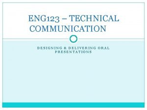 ENG 123 TECHNICAL COMMUNICATION DESIGNING DELIVERING ORAL PRESENTATIONS