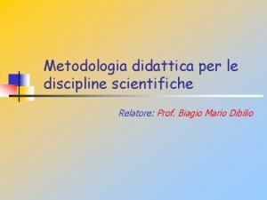 Metodologia didattica per le discipline scientifiche Relatore Prof