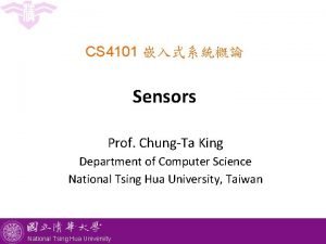 CS 4101 Sensors Prof ChungTa King Department of