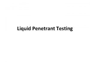 Liquid Penetrant Testing Liquid Penetrant Testing Overview of