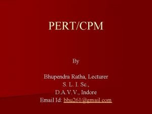 PERTCPM By Bhupendra Ratha Lecturer S L I