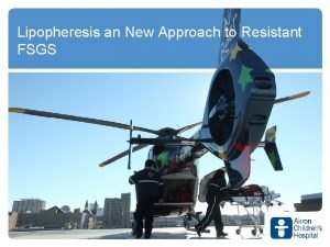 Lipopheresis an New Approach to Resistant FSGS www