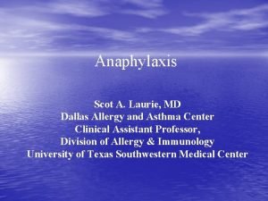 Anaphylaxis Scot A Laurie MD Dallas Allergy and