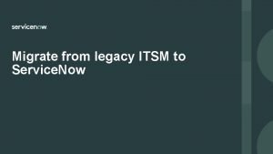 Migrate from legacy ITSM to Service Now Migrate