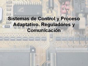 Sistemas de Control y Proceso Adaptativo Reguladores y