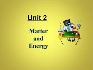Unit 2 matter and energy