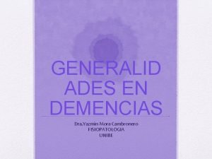 GENERALID ADES EN DEMENCIAS Dra Yazmn Mora Cambronero