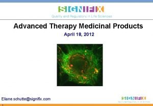 Advanced Therapy Medicinal Products April 18 2012 Eliane
