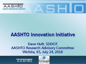 AASHTO Innovation Initiative Dave Huft SDDOT AASHTO Research