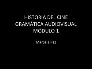 HISTORIA DEL CINE GRAMTICA AUDIOVISUAL MDULO 1 Marcela