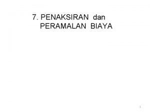 7 PENAKSIRAN dan PERAMALAN BIAYA 1 Bab ini