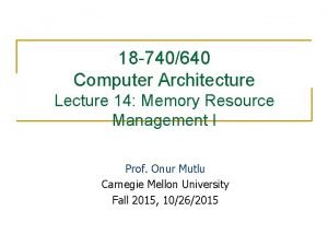 18 740640 Computer Architecture Lecture 14 Memory Resource