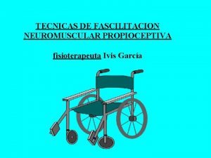 TECNICAS DE FASCILITACION NEUROMUSCULAR PROPIOCEPTIVA fisioterapeuta Ivis Garca