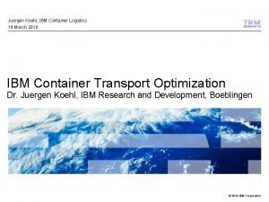 Juergen Koehl IBM Container Logistics 19 March 2010