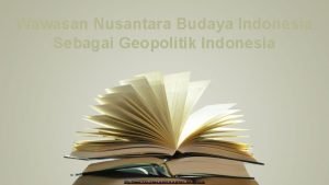Wawasan Nusantara Budaya Indonesia Sebagai Geopolitik Indonesia http