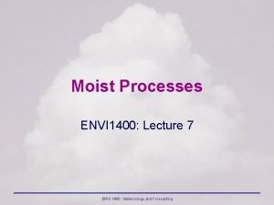 Moist Processes ENVI 1400 Lecture 7 ENVI 1400