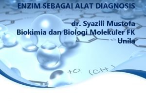 ENZIM SEBAGAI ALAT DIAGNOSIS dr Syazili Mustofa Biokimia