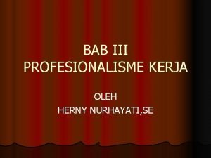 BAB III PROFESIONALISME KERJA OLEH HERNY NURHAYATI SE