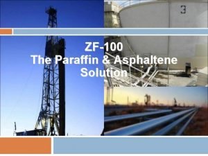 ZF100 The Paraffin Asphaltene Solution ZF100 The Paraffin