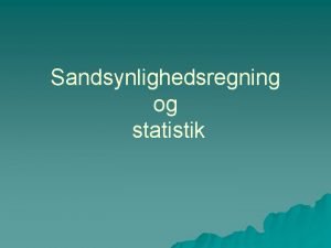 Sandsynlighedsregning og statistik Noget teori og nogle begreber